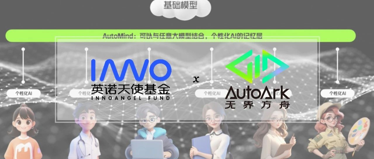 「无界方舟」连续完成亿元级融资，基于自研多模态大模型，打造AI应用的“最强大脑” | 英诺愉快新闻