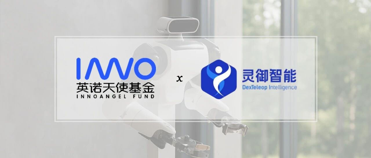 「灵御智能」完成种子＋轮融资，打造能上手即用的遥操作机器人丨英诺愉快新闻