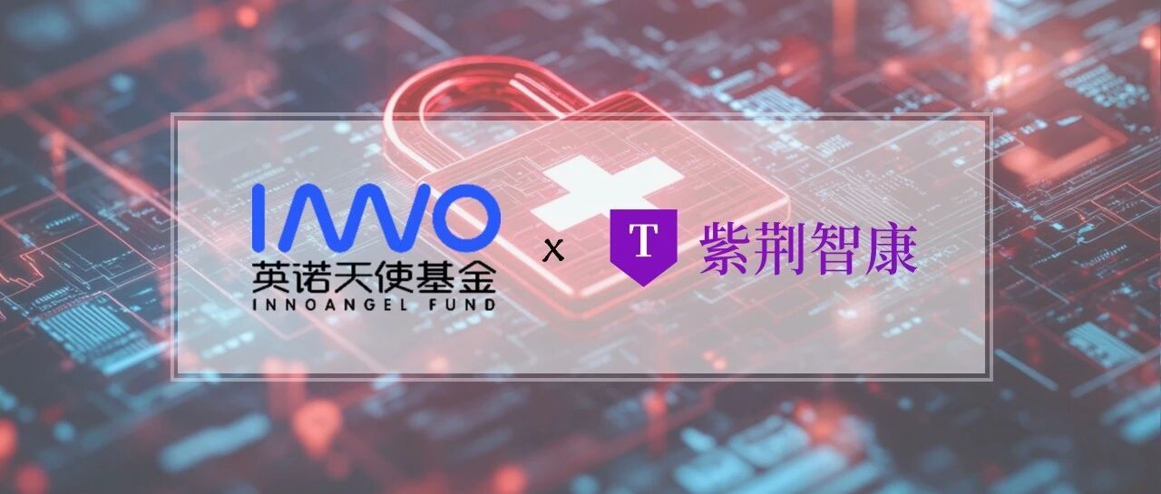 「紫荆智康」获近亿元天使轮融资，加速AI医院系统开发及落地 | 英诺愉快新闻